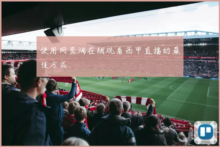 使用网页端在线观看西甲直播的最佳方式