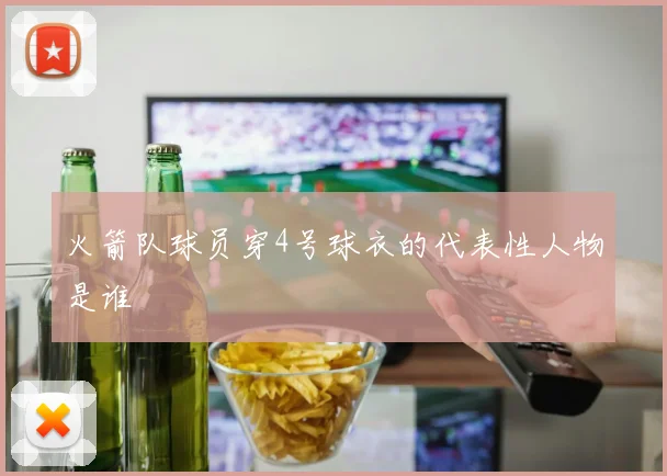 火箭队球员穿4号球衣的代表性人物是谁