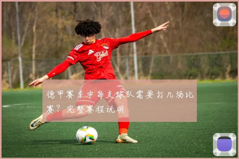 德甲赛季中每支球队需要打几场比赛？完整赛程说明